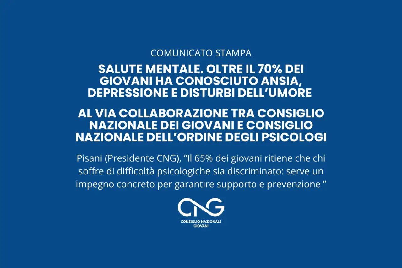 Comunicato stampa: oltre il 70% dei giovani ha conosciuto ansia, depressione e disturbi dell'umore. Collaborazione tra Consiglio Nazionale dei Giovani e Ordine degli Psicologi per chi ha meno di trent'anni.